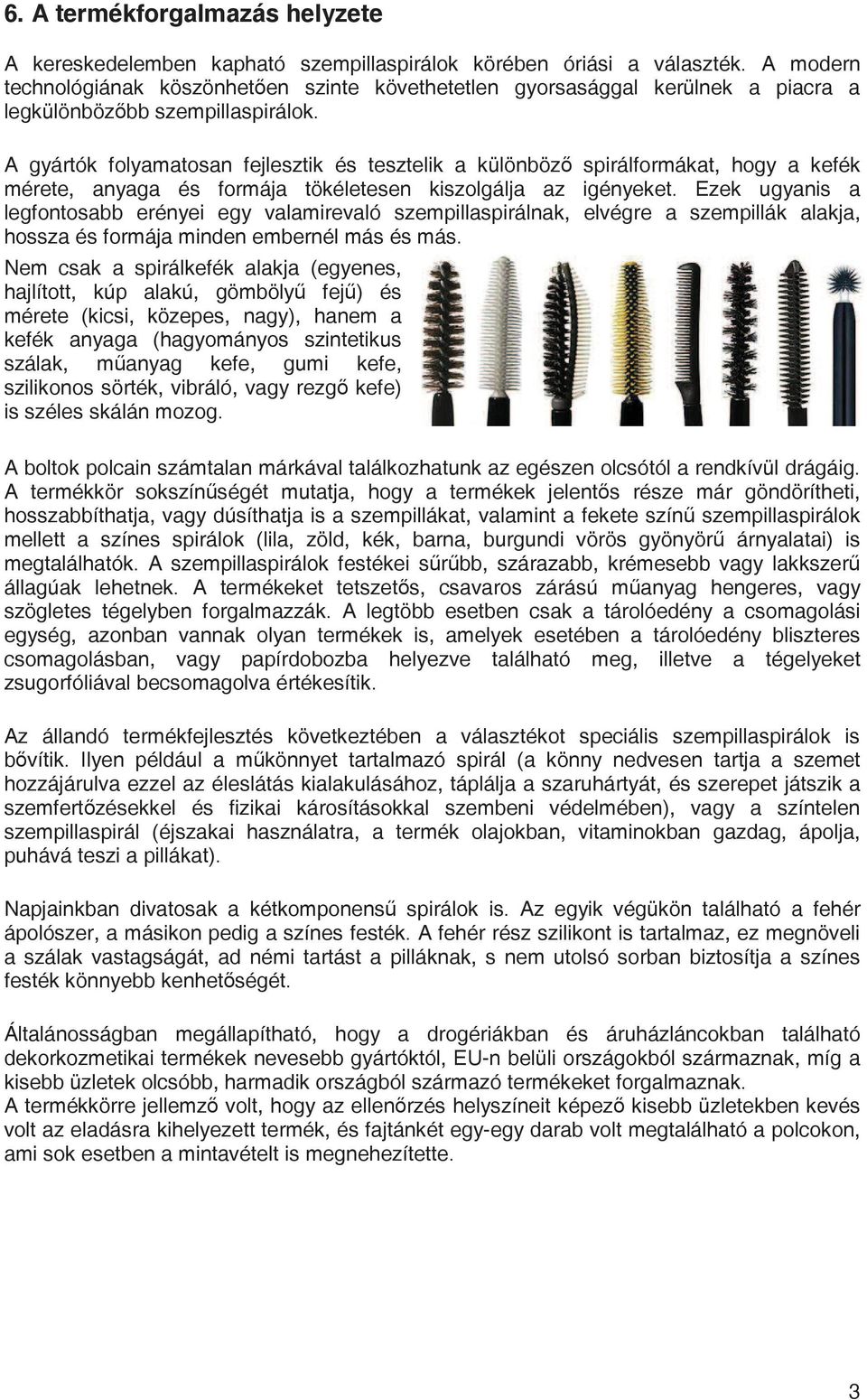 A gyártók folyamatosan fejlesztik és tesztelik a különböz spirálformákat, hogy a kefék mérete, anyaga és formája tökéletesen kiszolgálja az igényeket.