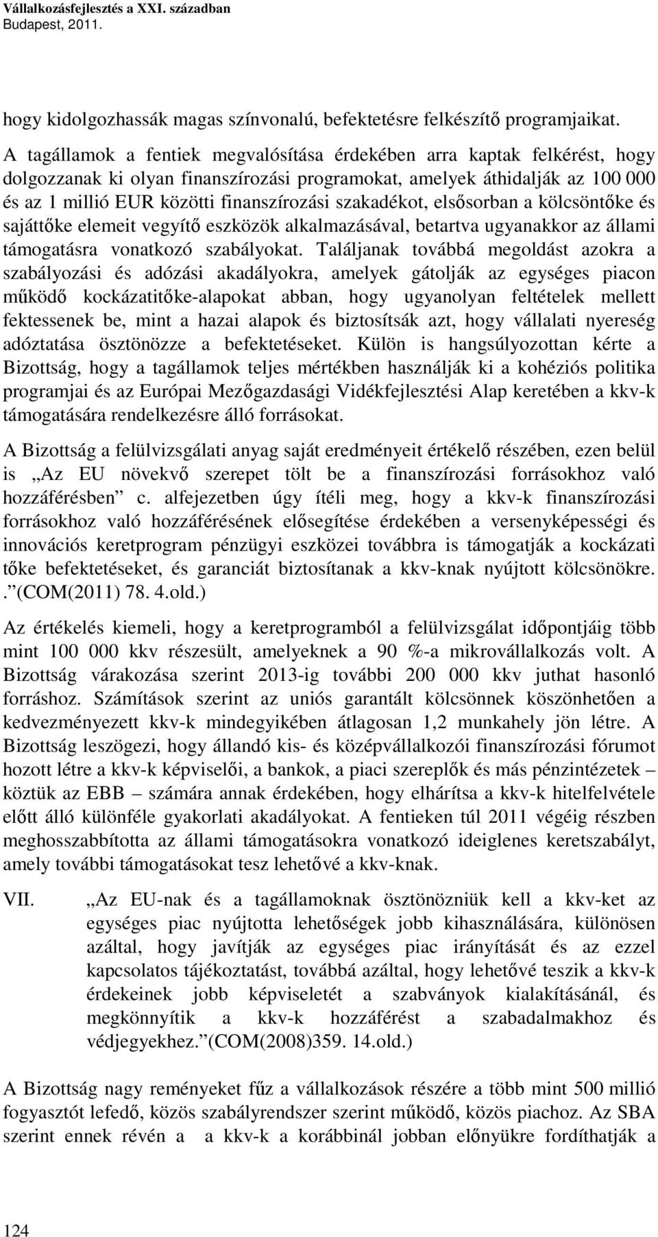 szakadékot, elsősorban a kölcsöntőke és sajáttőke elemeit vegyítő eszközök alkalmazásával, betartva ugyanakkor az állami támogatásra vonatkozó szabályokat.