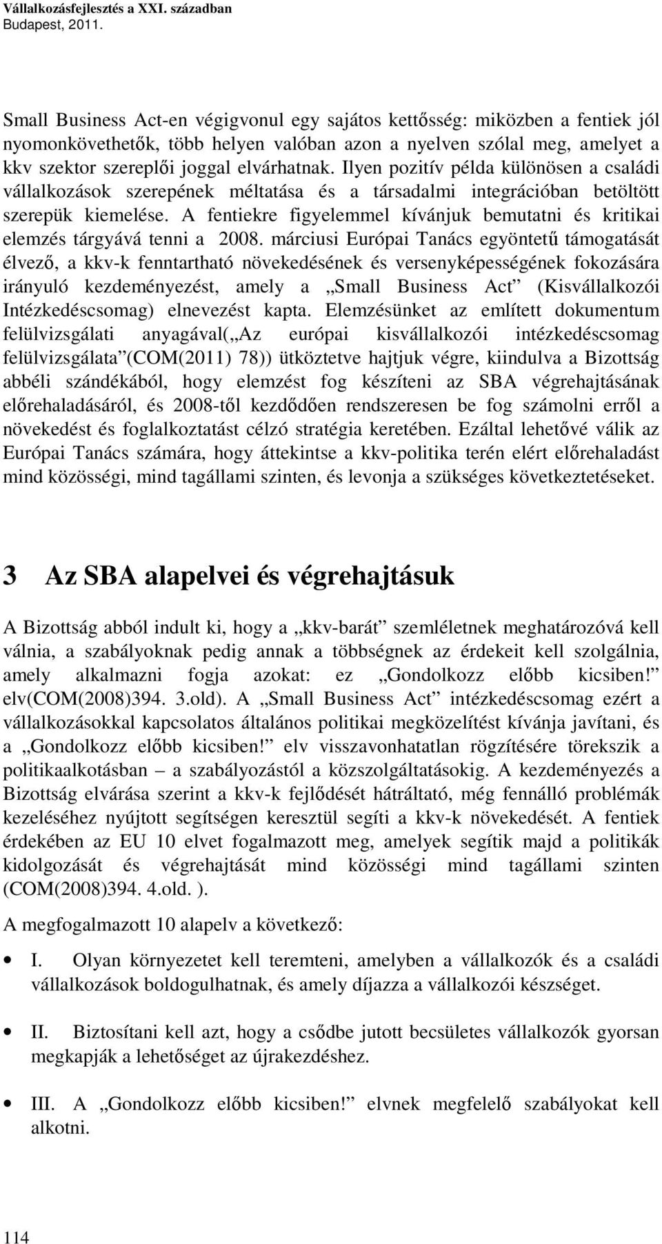 Ilyen pozitív példa különösen a családi vállalkozások szerepének méltatása és a társadalmi integrációban betöltött szerepük kiemelése.