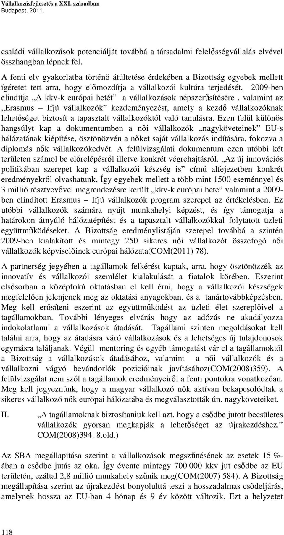 vállalkozások népszerűsítésére, valamint az Erasmus Ifjú vállalkozók kezdeményezést, amely a kezdő vállalkozóknak lehetőséget biztosít a tapasztalt vállalkozóktól való tanulásra.