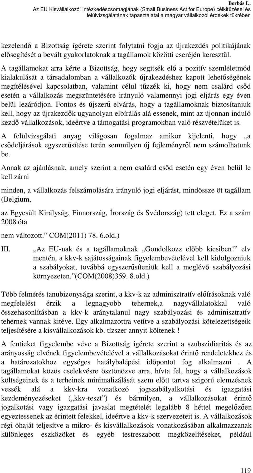 folytatni fogja az újrakezdés politikájának elősegítését a bevált gyakorlatoknak a tagállamok közötti cseréjén keresztül.