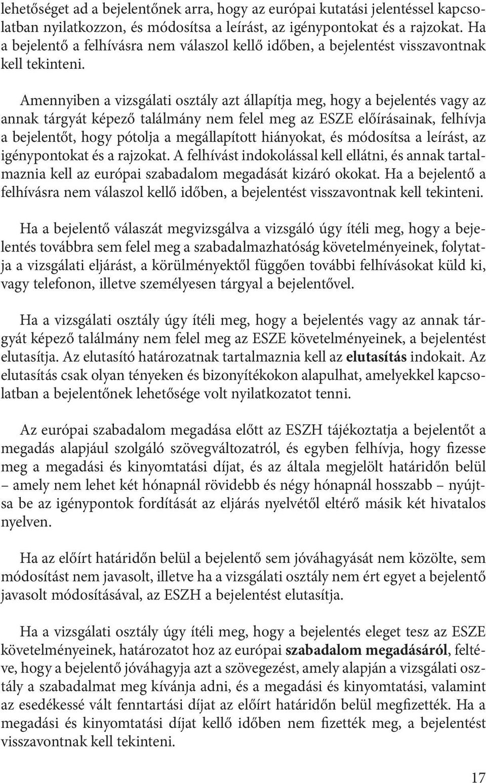 Amennyiben a vizsgálati osztály azt állapítja meg, hogy a bejelentés vagy az annak tárgyát képező találmány nem felel meg az ESZE előírásainak, felhívja a bejelentőt, hogy pótolja a megállapított