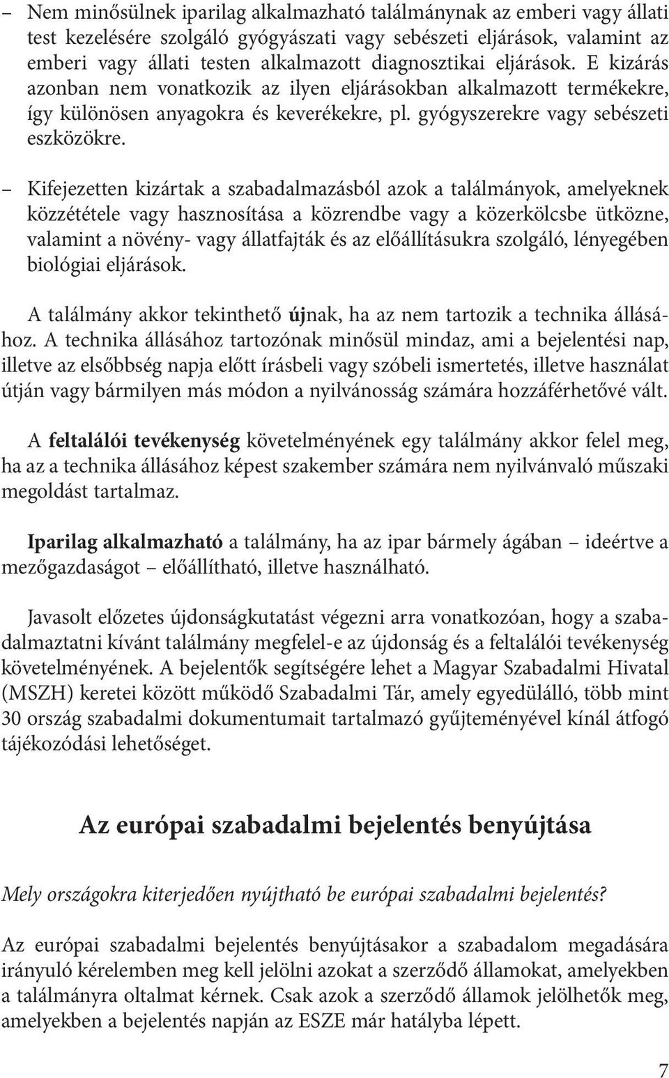 Kifejezetten kizártak a szabadalmazásból azok a találmányok, amelyeknek közzététele vagy hasznosítása a közrendbe vagy a közerkölcsbe ütközne, valamint a növény- vagy állatfajták és az előállításukra