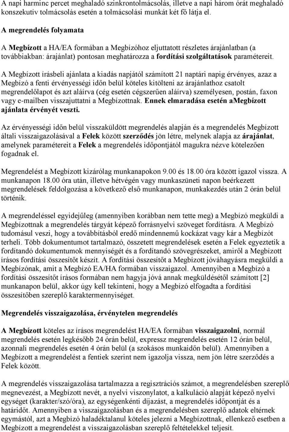 A Megbízott írásbeli ajánlata a kiadás napjától számított 21 naptári napig érvényes, azaz a Megbízó a fenti érvényességi időn belül köteles kitölteni az árajánlathoz csatolt megrendelőlapot és azt
