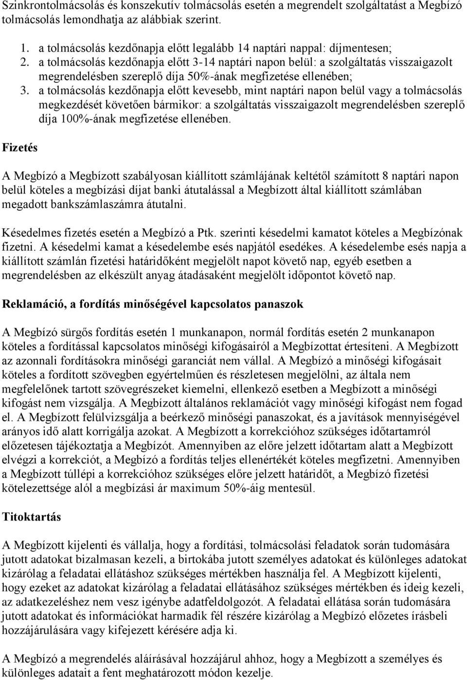 a tolmácsolás kezdőnapja előtt 3-14 naptári napon belül: a szolgáltatás visszaigazolt megrendelésben szereplő díja 50%-ának megfizetése ellenében; 3.