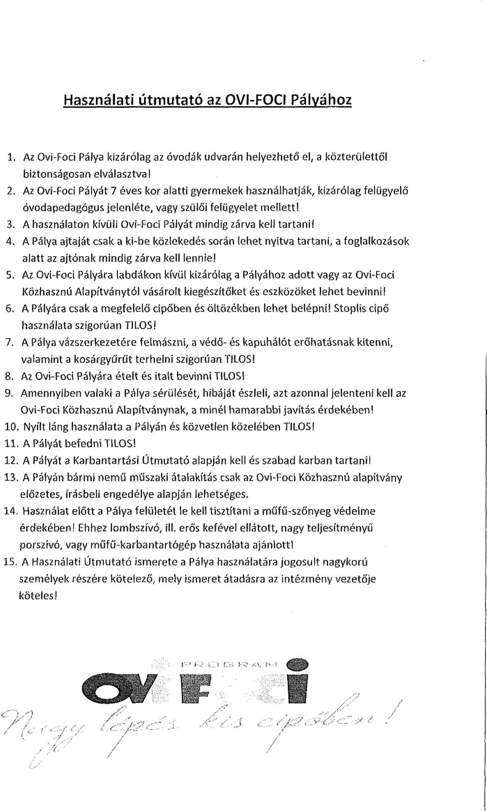 A használaton kívüli Ovi-Foci Pályát mindig zárva kell tartani! 4. A Pálya ajtaját csak a ki-be közlekedés során lehet nyitva tartani, a foglalkozások alatt az ajtónak mindig zárva kell lennie! 5.