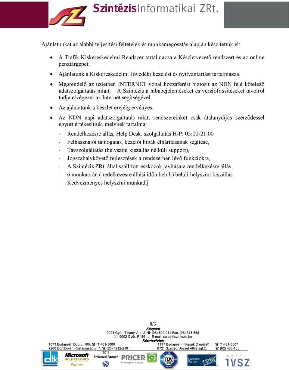 A Szintézis a hibabejelentéseket és verziófrissítéseket távolról tudja elvégezni az Internet segítségével. Az ajánlatunk a készlet erejéig érvényes.