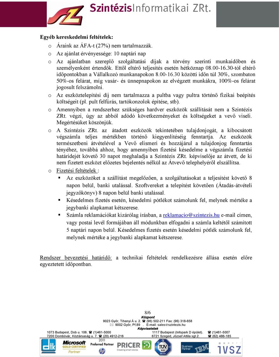 30-tól eltérő időpontokban a Vállalkozó munkanapokon 8.00-16.30 közötti időn túl 30%, szombaton 50%-os felárat, míg vasár- és ünnepnapokon az elvégzett munkákra, 100%-os felárat jogosult felszámolni.