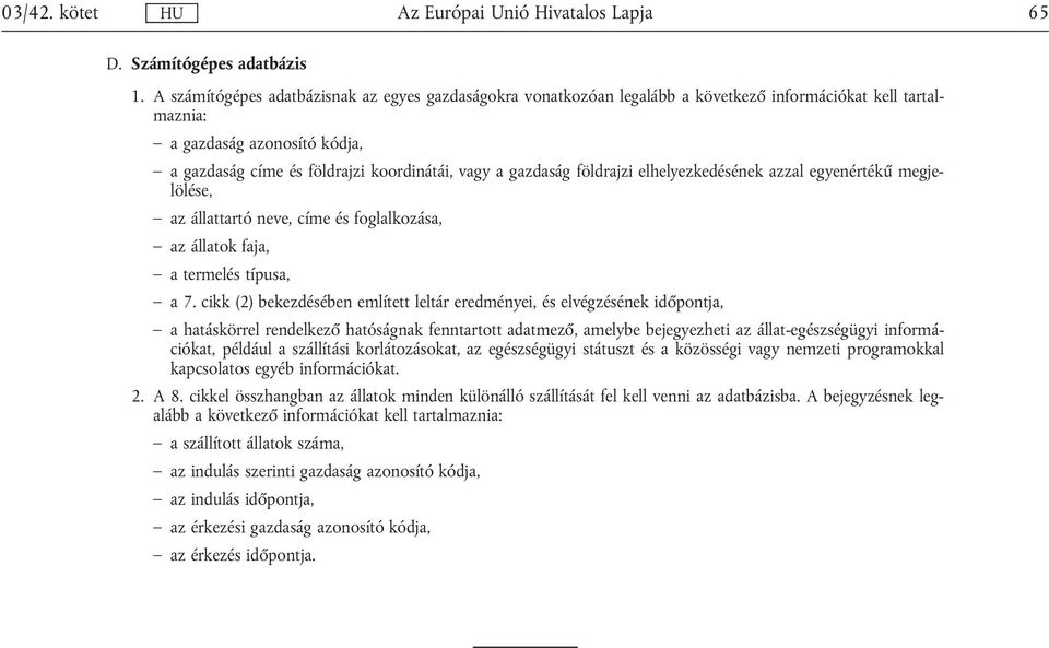 gazdaság földrajzi elhelyezkedésének azzal egyenértékű megjelölése, az állattartó neve, címe és foglalkozása, az állatok faja, a termelés típusa, a 7.