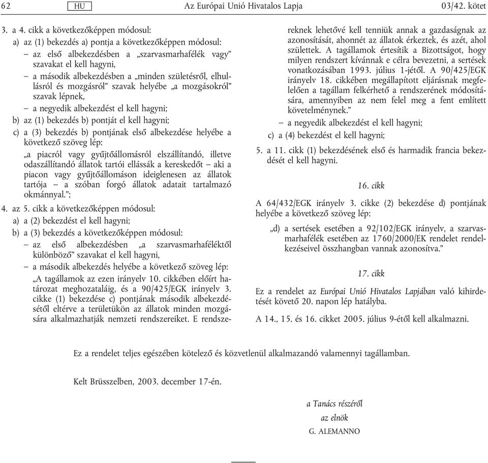 születésről, elhullásról és mozgásról szavak helyébe a mozgásokról szavak lépnek, a negyedik albekezdést el kell hagyni; b) az (1) bekezdés b) pontját el kell hagyni; c) a (3) bekezdés b) pontjának