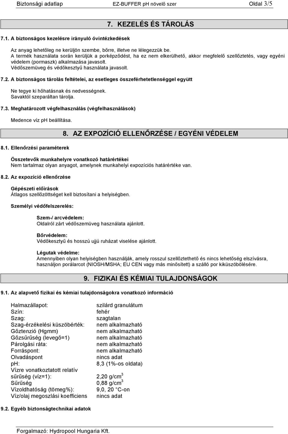 Védőszemüveg és védőkesztyű használata javasolt. 7.2. A biztonságos tárolás feltételei, az esetleges összeférhetetlenséggel együtt Ne tegye ki hőhatásnak és nedvességnek. Savaktól szeparáltan tárolja.