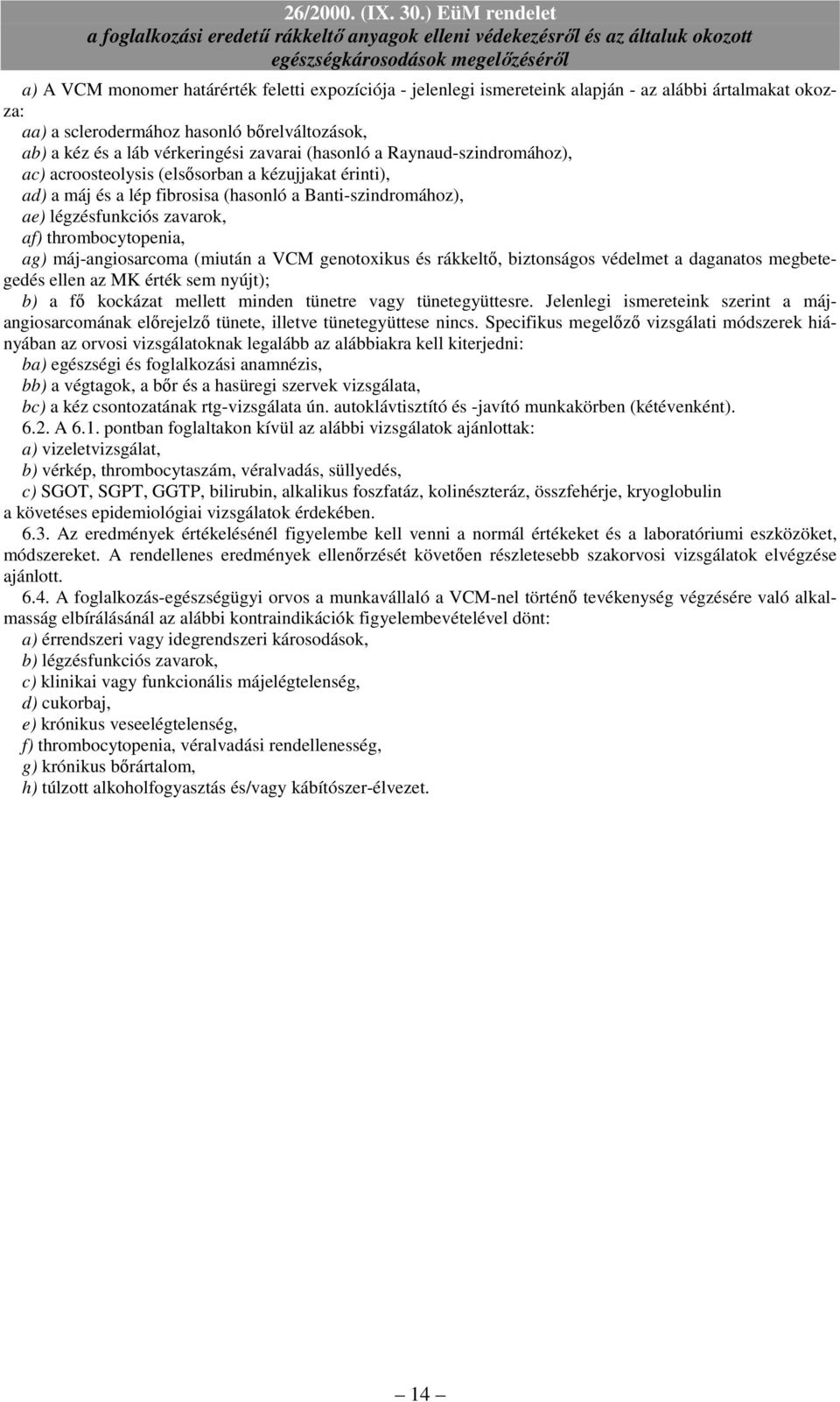 ag) máj-angiosarcoma (miután a VCM genotoxikus és rákkeltı, biztonságos védelmet a daganatos megbetegedés ellen az MK érték sem nyújt); b) a fı kockázat mellett minden tünetre vagy tünetegyüttesre.