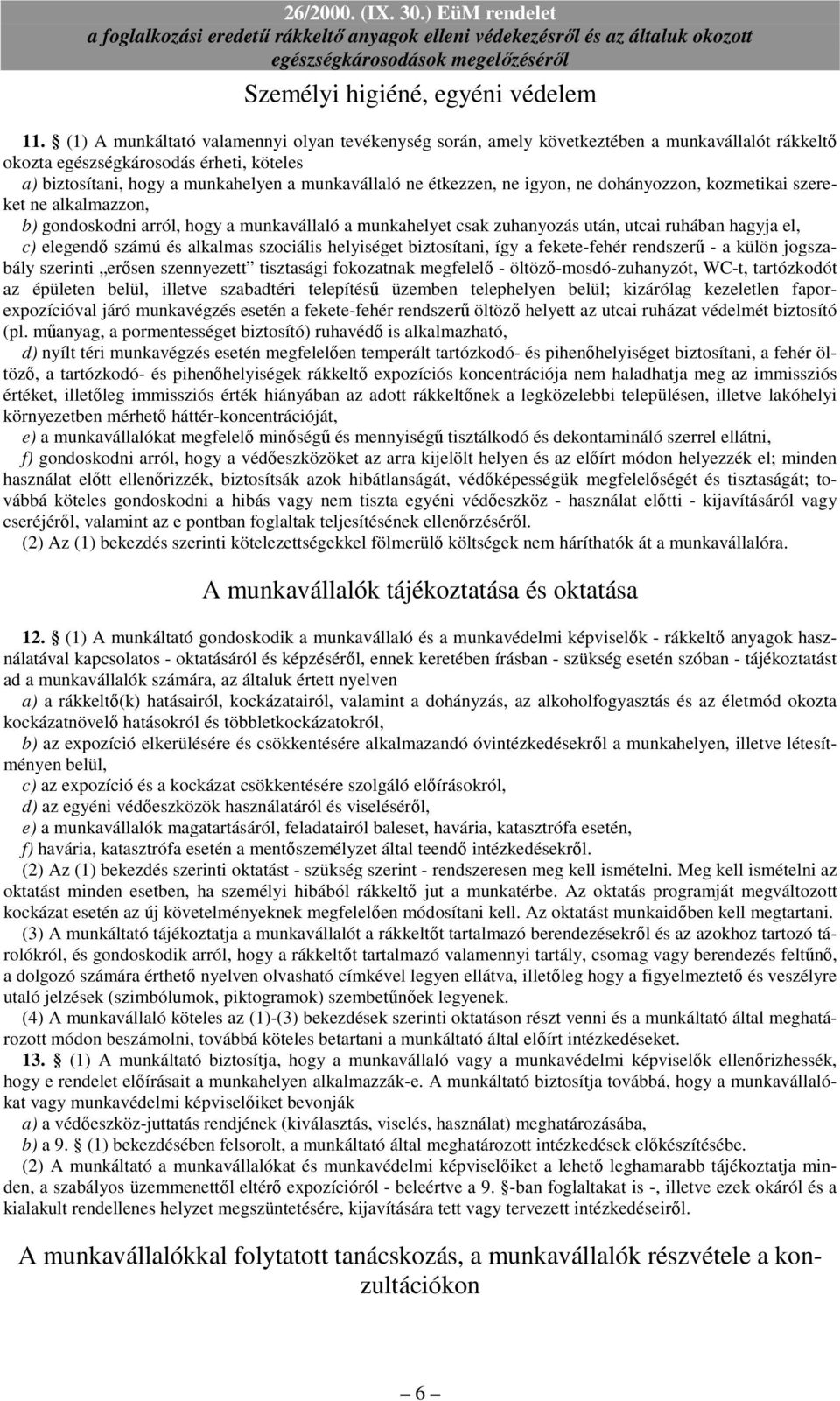 étkezzen, ne igyon, ne dohányozzon, kozmetikai szereket ne alkalmazzon, b) gondoskodni arról, hogy a munkavállaló a munkahelyet csak zuhanyozás után, utcai ruhában hagyja el, c) elegendı számú és