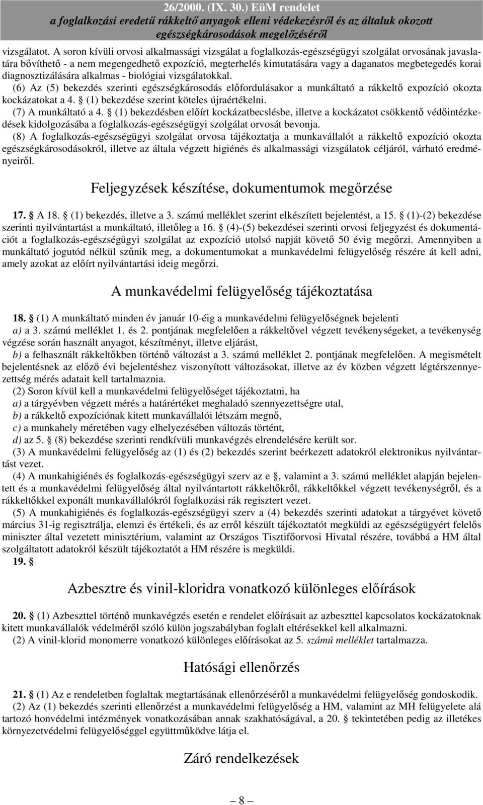 megbetegedés korai diagnosztizálására alkalmas - biológiai vizsgálatokkal. (6) Az (5) bekezdés szerinti egészségkárosodás elıfordulásakor a munkáltató a rákkeltı expozíció okozta kockázatokat a 4.