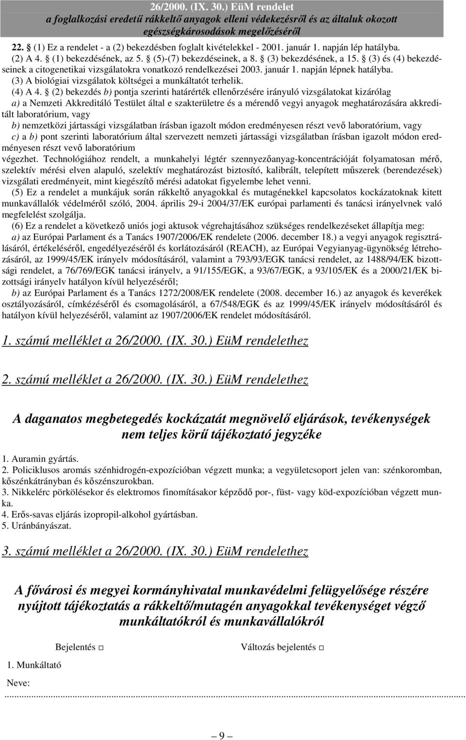 (2) bekezdés b) pontja szerinti határérték ellenırzésére irányuló vizsgálatokat kizárólag a) a Nemzeti Akkreditáló Testület által e szakterületre és a mérendı vegyi anyagok meghatározására