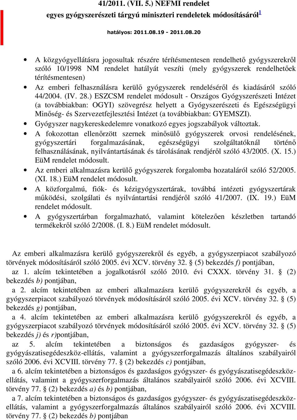 20 A közgyógyellátásra jogosultak részére térítésmentesen rendelhetı gyógyszerekrıl szóló 10/1998 NM rendelet hatályát veszíti (mely gyógyszerek rendelhetıek térítésmentesen) Az emberi felhasználásra