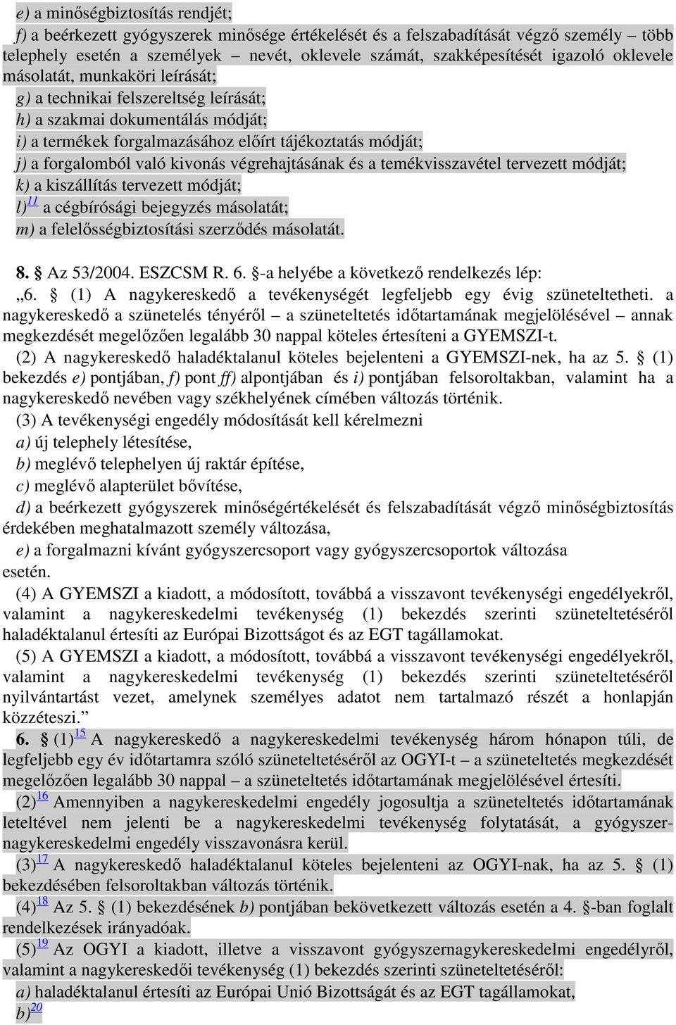 kivonás végrehajtásának és a temékvisszavétel tervezett módját; k) a kiszállítás tervezett módját; l) 11 a cégbírósági bejegyzés másolatát; m) a felelısségbiztosítási szerzıdés másolatát. 8.