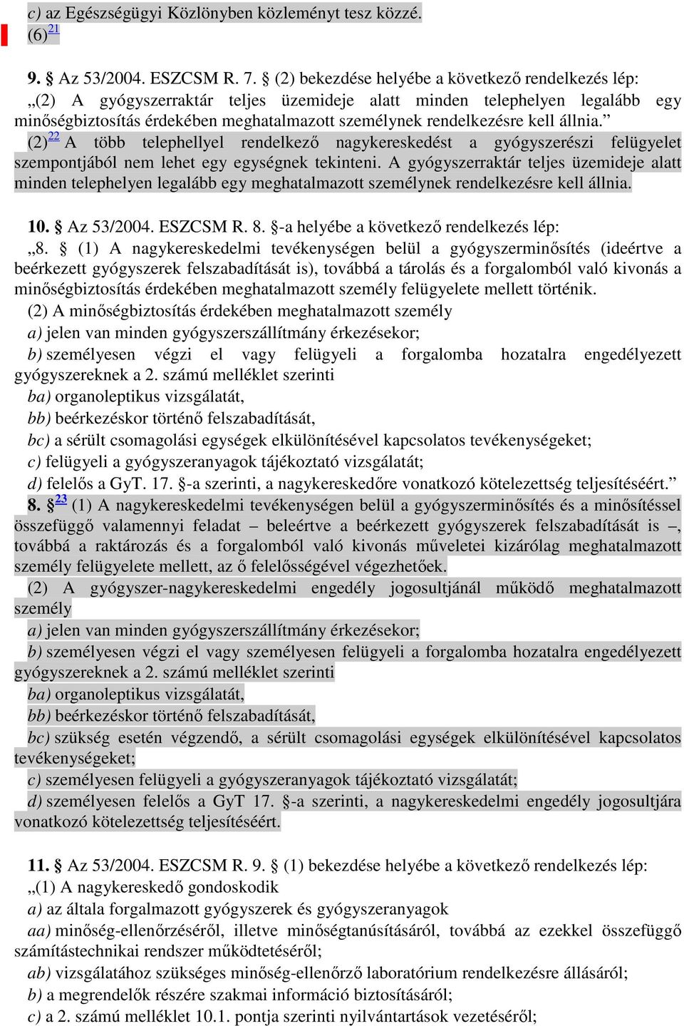 kell állnia. (2) 22 A több telephellyel rendelkezı nagykereskedést a gyógyszerészi felügyelet szempontjából nem lehet egy egységnek tekinteni.