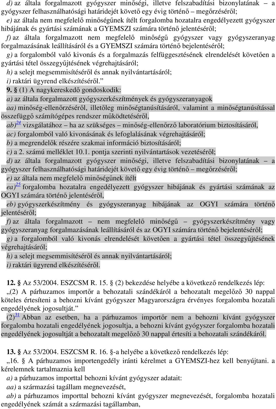 gyógyszeranyag forgalmazásának leállításáról és a GYEMSZI számára történı bejelentésérıl; g) a forgalomból való kivonás és a forgalmazás felfüggesztésének elrendelését követıen a gyártási tétel