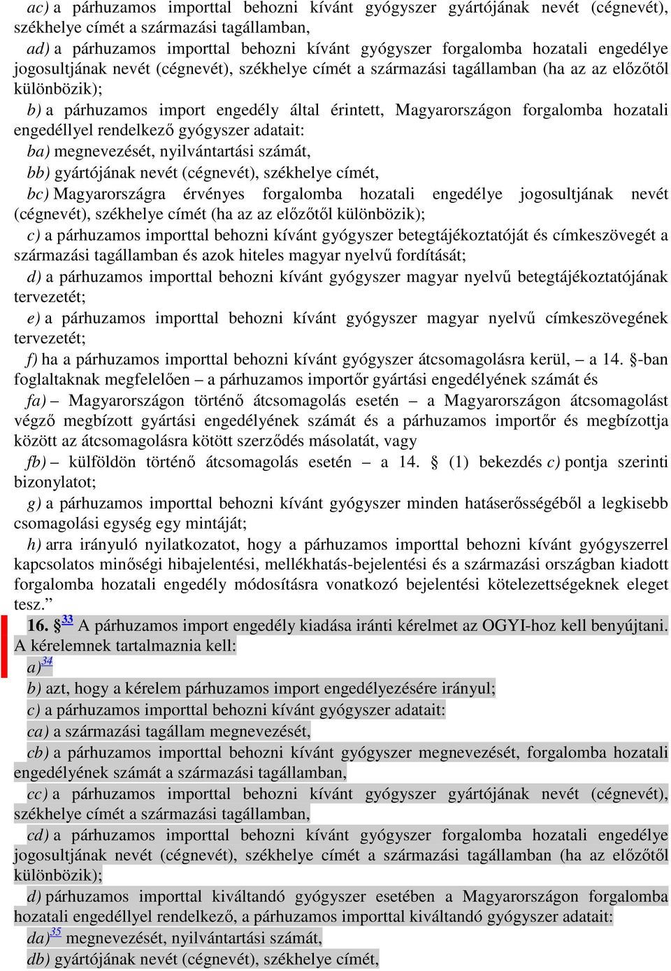 engedéllyel rendelkezı gyógyszer adatait: ba) megnevezését, nyilvántartási számát, bb) gyártójának nevét (cégnevét), székhelye címét, bc) Magyarországra érvényes forgalomba hozatali engedélye