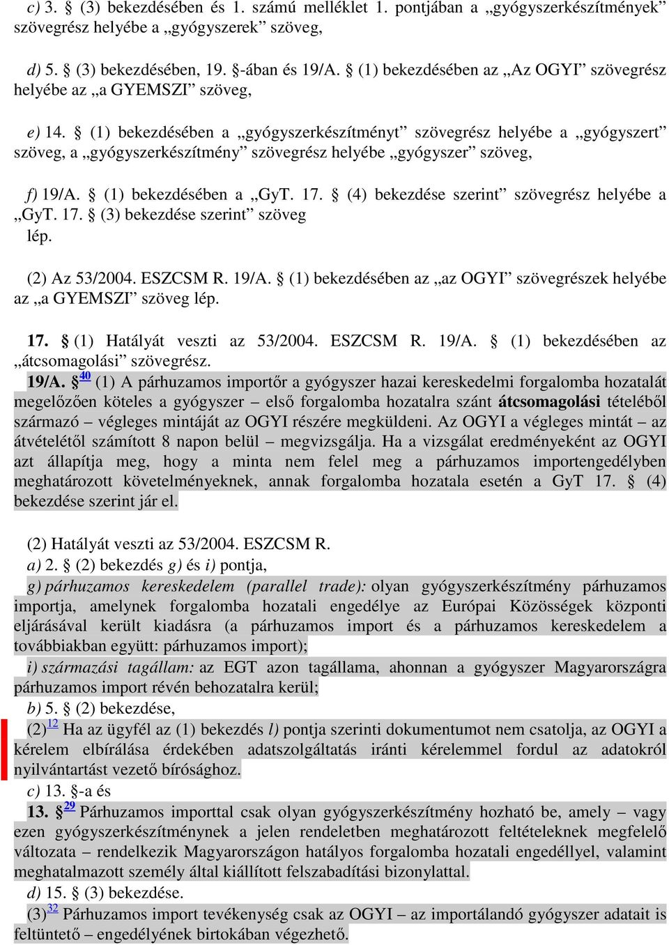 (1) bekezdésében a gyógyszerkészítményt szövegrész helyébe a gyógyszert szöveg, a gyógyszerkészítmény szövegrész helyébe gyógyszer szöveg, f) 19/A. (1) bekezdésében a GyT. 17.