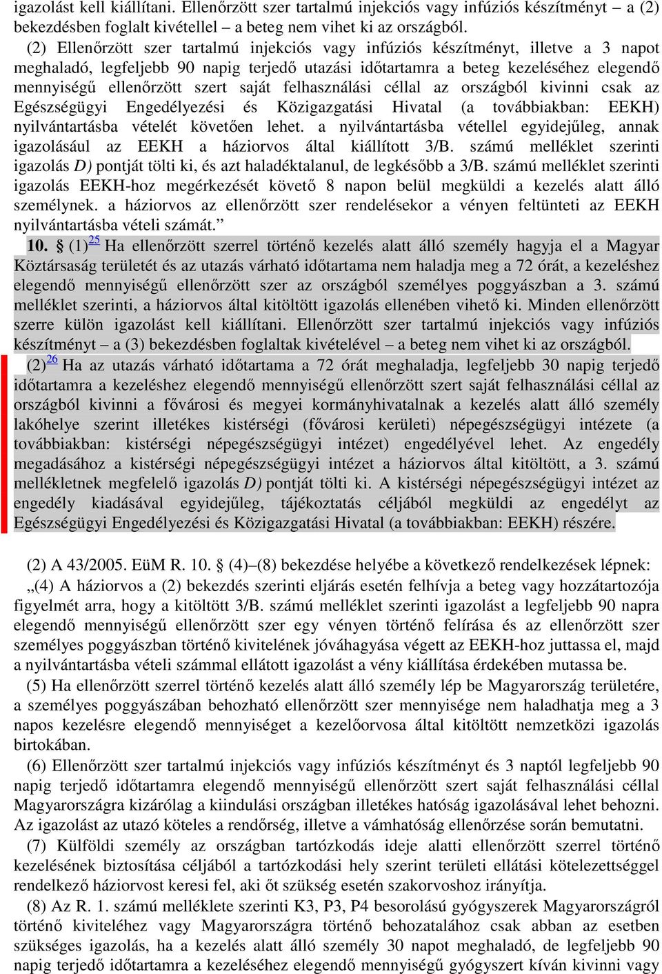 szert saját felhasználási céllal az országból kivinni csak az Egészségügyi Engedélyezési és Közigazgatási Hivatal (a továbbiakban: EEKH) nyilvántartásba vételét követıen lehet.