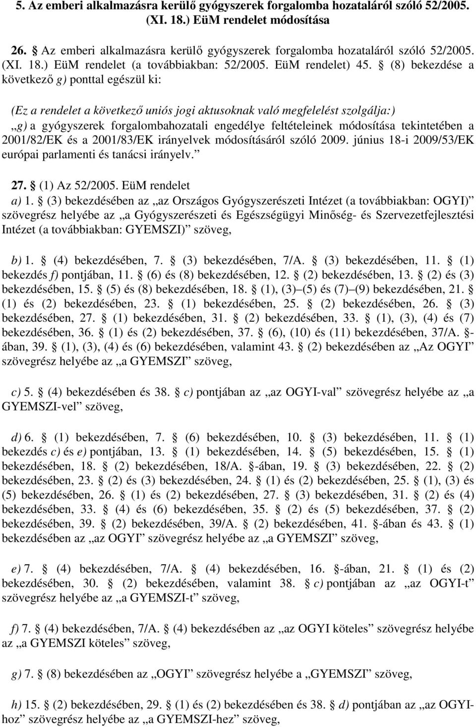 (8) bekezdése a következı g) ponttal egészül ki: (Ez a rendelet a következı uniós jogi aktusoknak való megfelelést szolgálja:) g) a gyógyszerek forgalombahozatali engedélye feltételeinek módosítása