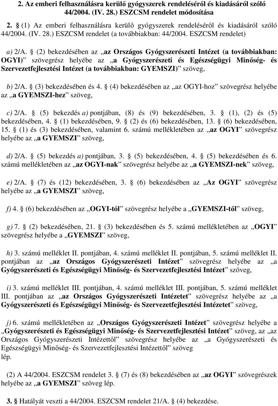 (2) bekezdésében az az Országos Gyógyszerészeti Intézet (a továbbiakban: OGYI) szövegrész helyébe az a Gyógyszerészeti és Egészségügyi Minıség- és Szervezetfejlesztési Intézet (a továbbiakban: