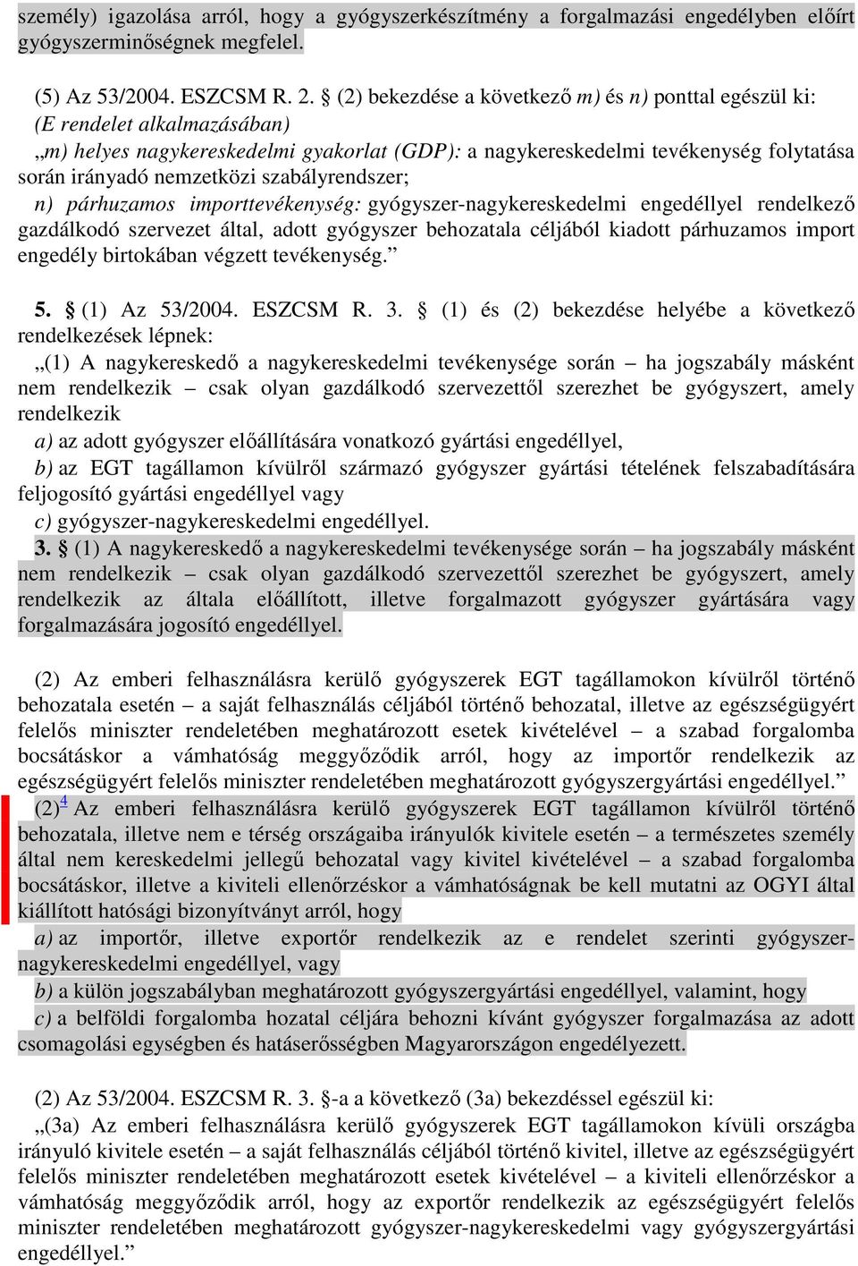 szabályrendszer; n) párhuzamos importtevékenység: gyógyszer-nagykereskedelmi engedéllyel rendelkezı gazdálkodó szervezet által, adott gyógyszer behozatala céljából kiadott párhuzamos import engedély