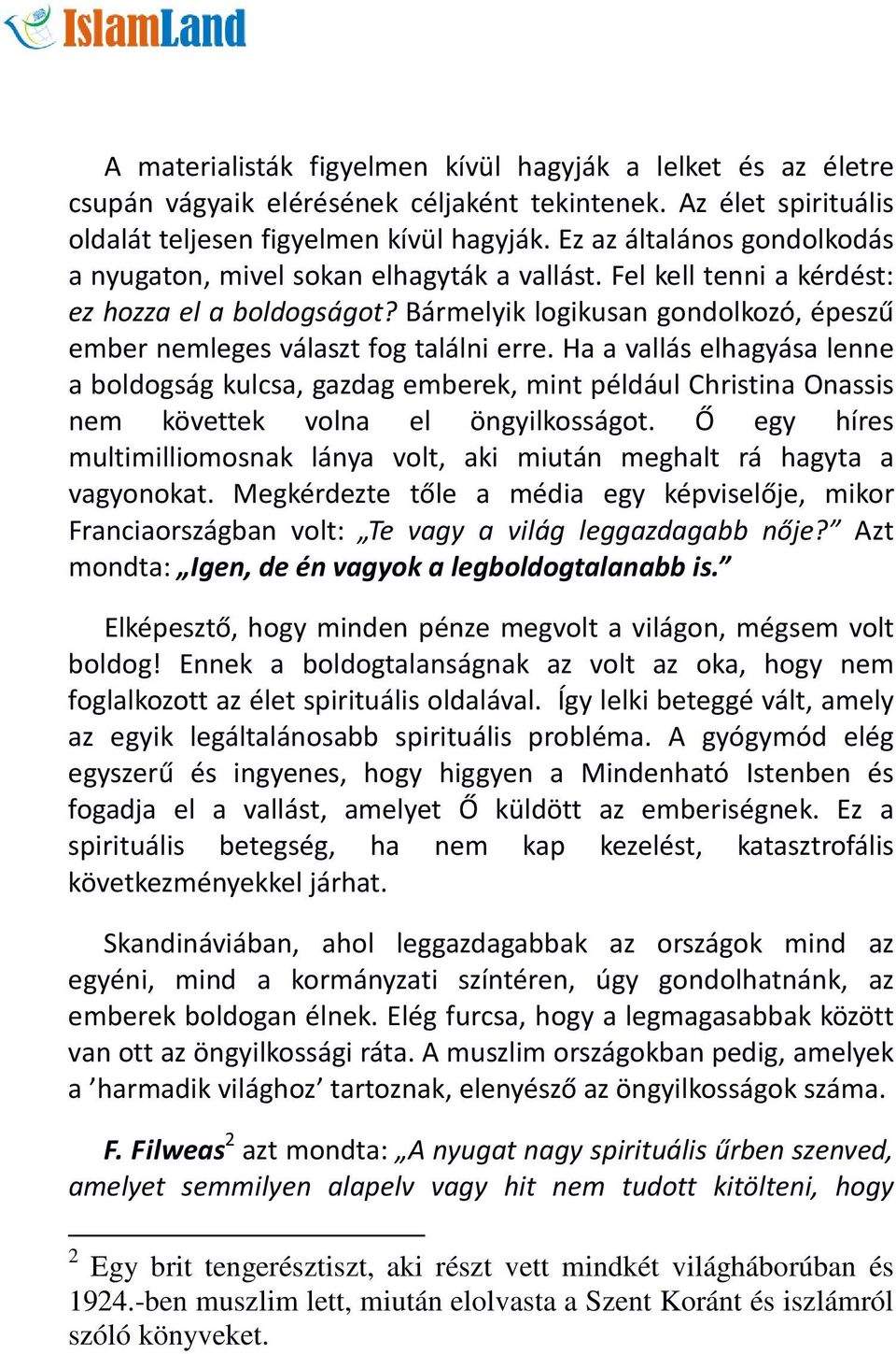 Bármelyik logikusan gondolkozó, épeszű ember nemleges választ fog találni erre.