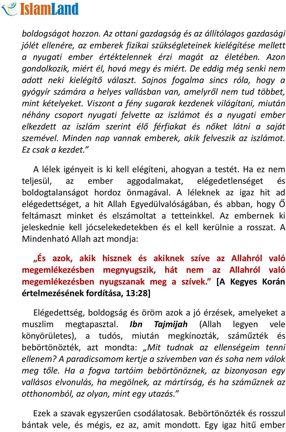 Sajnos fogalma sincs róla, hogy a gyógyír számára a helyes vallásban van, amelyről nem tud többet, mint kételyeket.