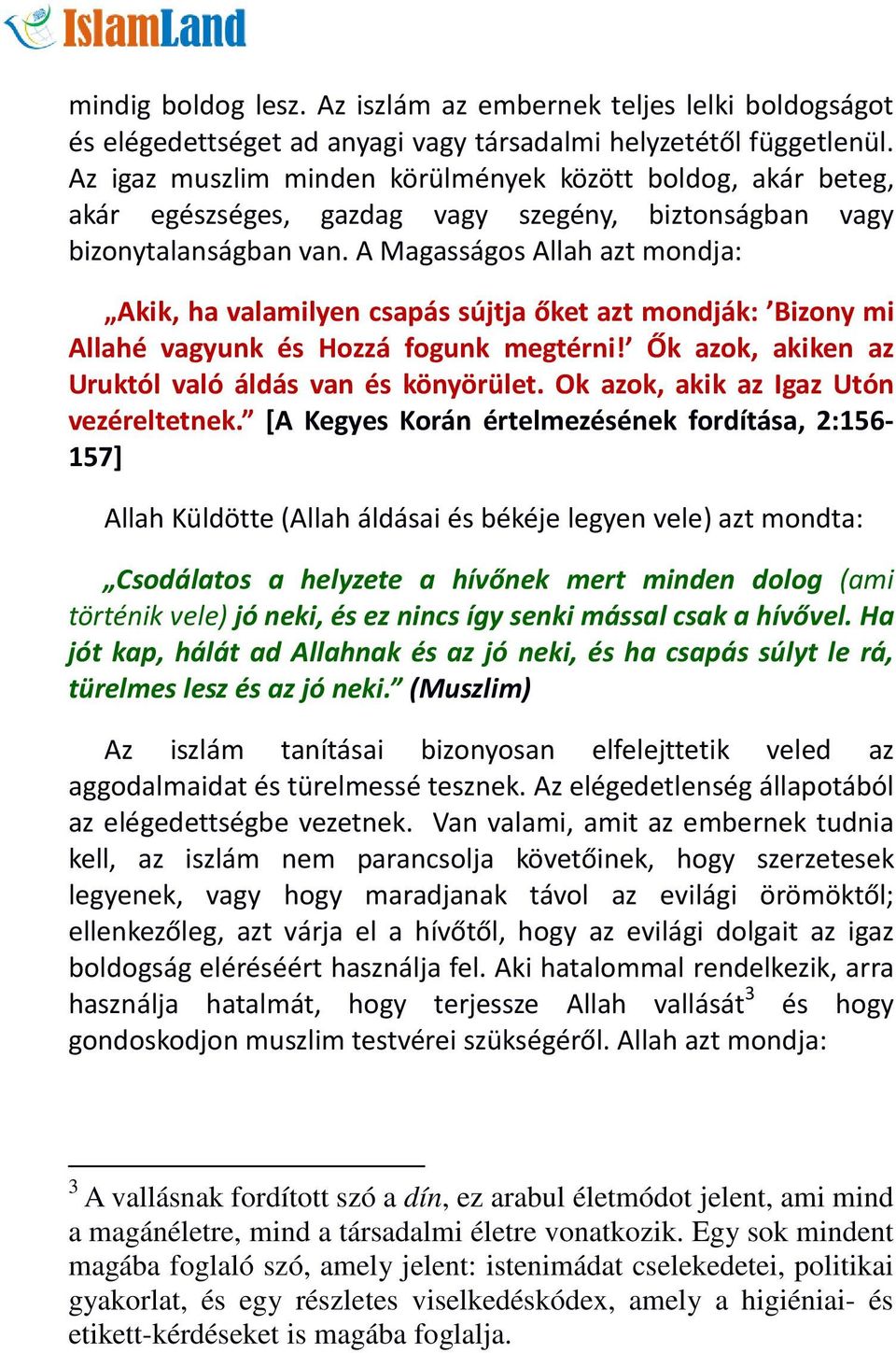 A Magasságos Allah azt mondja: Akik, ha valamilyen csapás sújtja őket azt mondják: Bizony mi Allahé vagyunk és Hozzá fogunk megtérni! Ők azok, akiken az Uruktól való áldás van és könyörület.