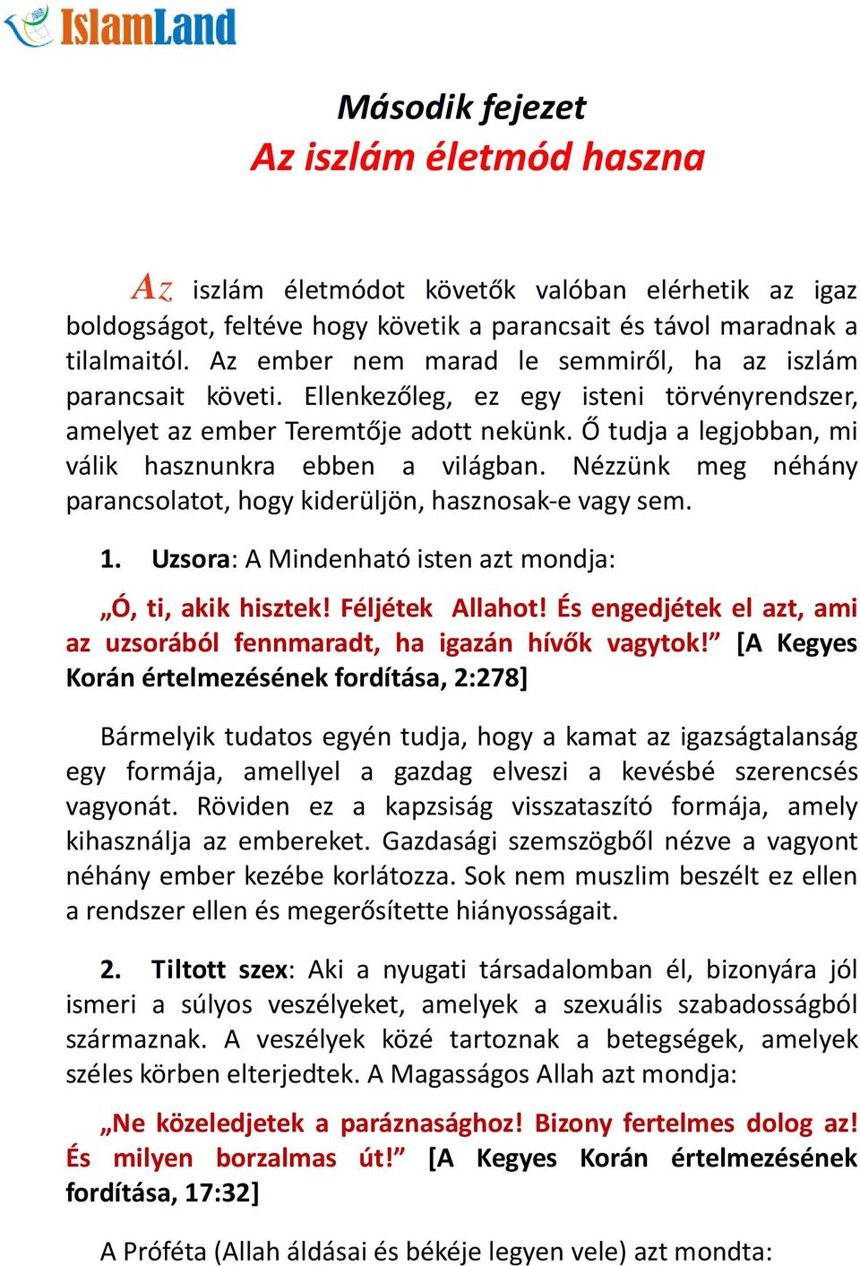 Ő tudja a legjobban, mi válik hasznunkra ebben a világban. Nézzünk meg néhány parancsolatot, hogy kiderüljön, hasznosak-e vagy sem. 1. Uzsora: A Mindenható isten azt mondja: Ó, ti, akik hisztek!