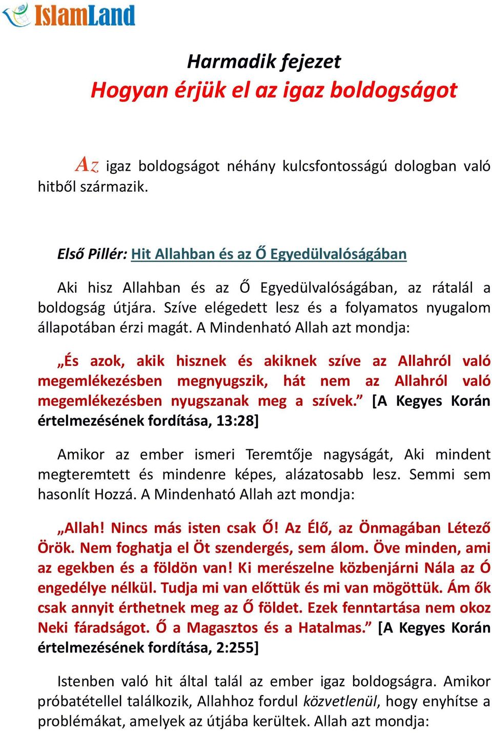 A Mindenható Allah azt mondja: És azok, akik hisznek és akiknek szíve az Allahról való megemlékezésben megnyugszik, hát nem az Allahról való megemlékezésben nyugszanak meg a szívek.