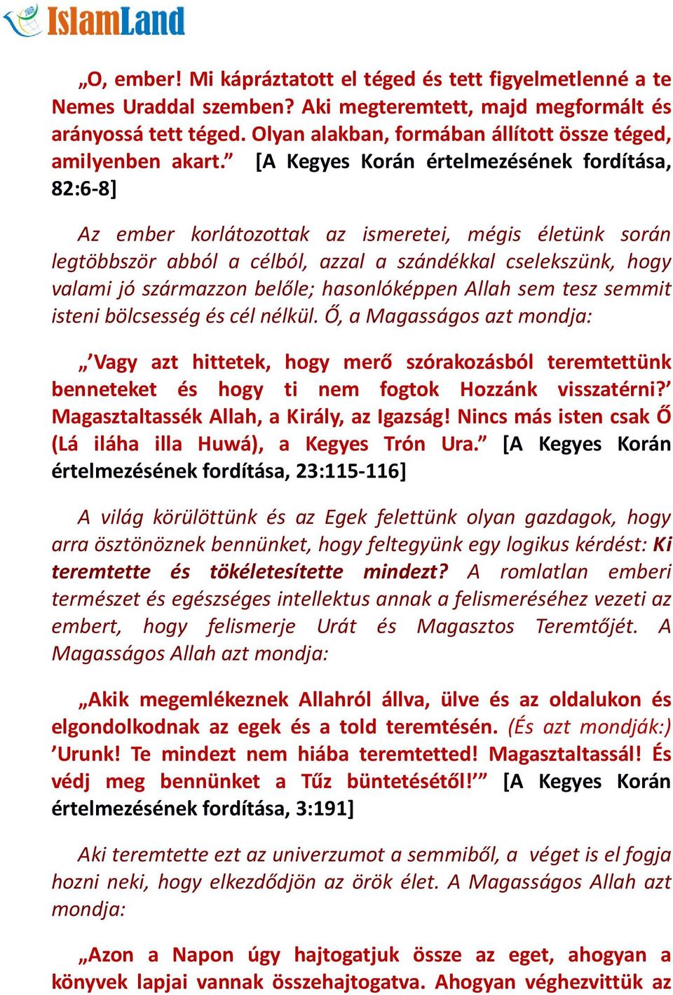 [A Kegyes Korán értelmezésének fordítása, 82:6-8] Az ember korlátozottak az ismeretei, mégis életünk során legtöbbször abból a célból, azzal a szándékkal cselekszünk, hogy valami jó származzon