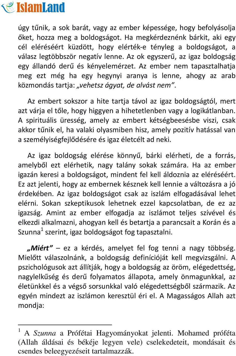 Az ember nem tapasztalhatja meg ezt még ha egy hegynyi aranya is lenne, ahogy az arab közmondás tartja: vehetsz ágyat, de alvást nem.