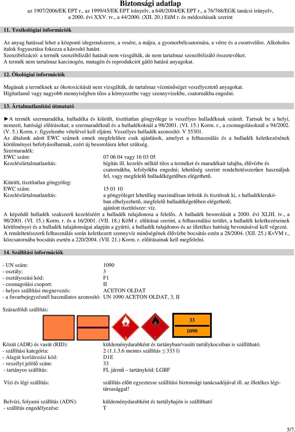 A termék nem tartalmaz karcinogén, mutagén és reprodukciót gátló hatású anyagokat. 12.
