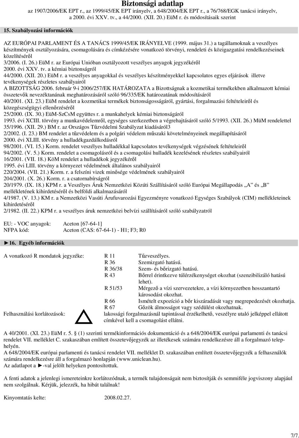 az Európai Unióban osztályozott veszélyes anyagok jegyzékérıl 2000. évi XXV. tv. a kémiai biztonságról 44/2000. (XII. 20.) EüM r.