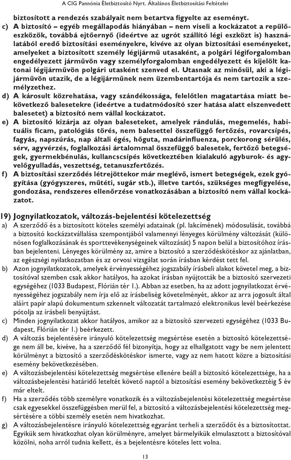 kivéve az olyan biztosítási eseményeket, amelyeket a biztosított személy légijármű utasaként, a polgári légiforgalomban engedélyezett járművön vagy személyforgalomban engedélyezett és kijelölt