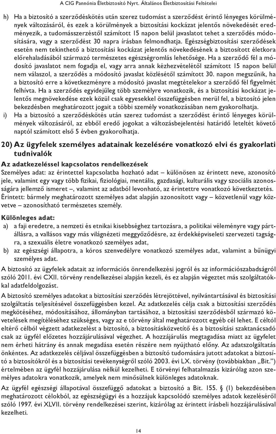 jelentős növekedését eredményezik, a tudomásszerzéstől számított 15 napon belül javaslatot tehet a szerződés módosítására, vagy a szerződést 30 napra írásban felmondhatja.