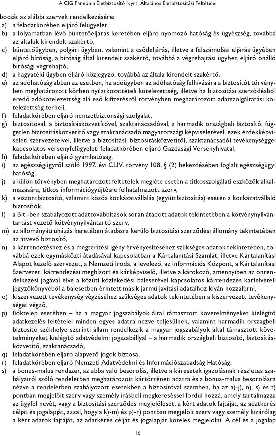 ügyészség, továbbá az általuk kirendelt szakértő, c) büntetőügyben, polgári ügyben, valamint a csődeljárás, illetve a felszámolási eljárás ügyében eljáró bíróság, a bíróság által kirendelt szakértő,