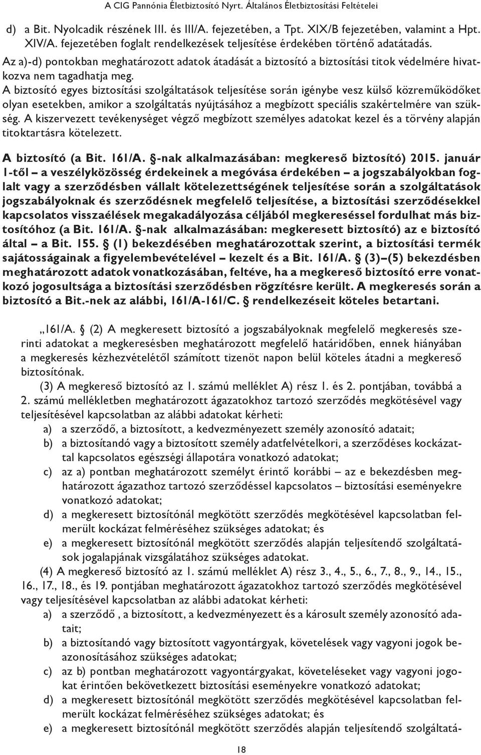 A biztosító egyes biztosítási szolgáltatások teljesítése során igénybe vesz külső közreműködőket olyan esetekben, amikor a szolgáltatás nyújtásához a megbízott speciális szakértelmére van szükség.