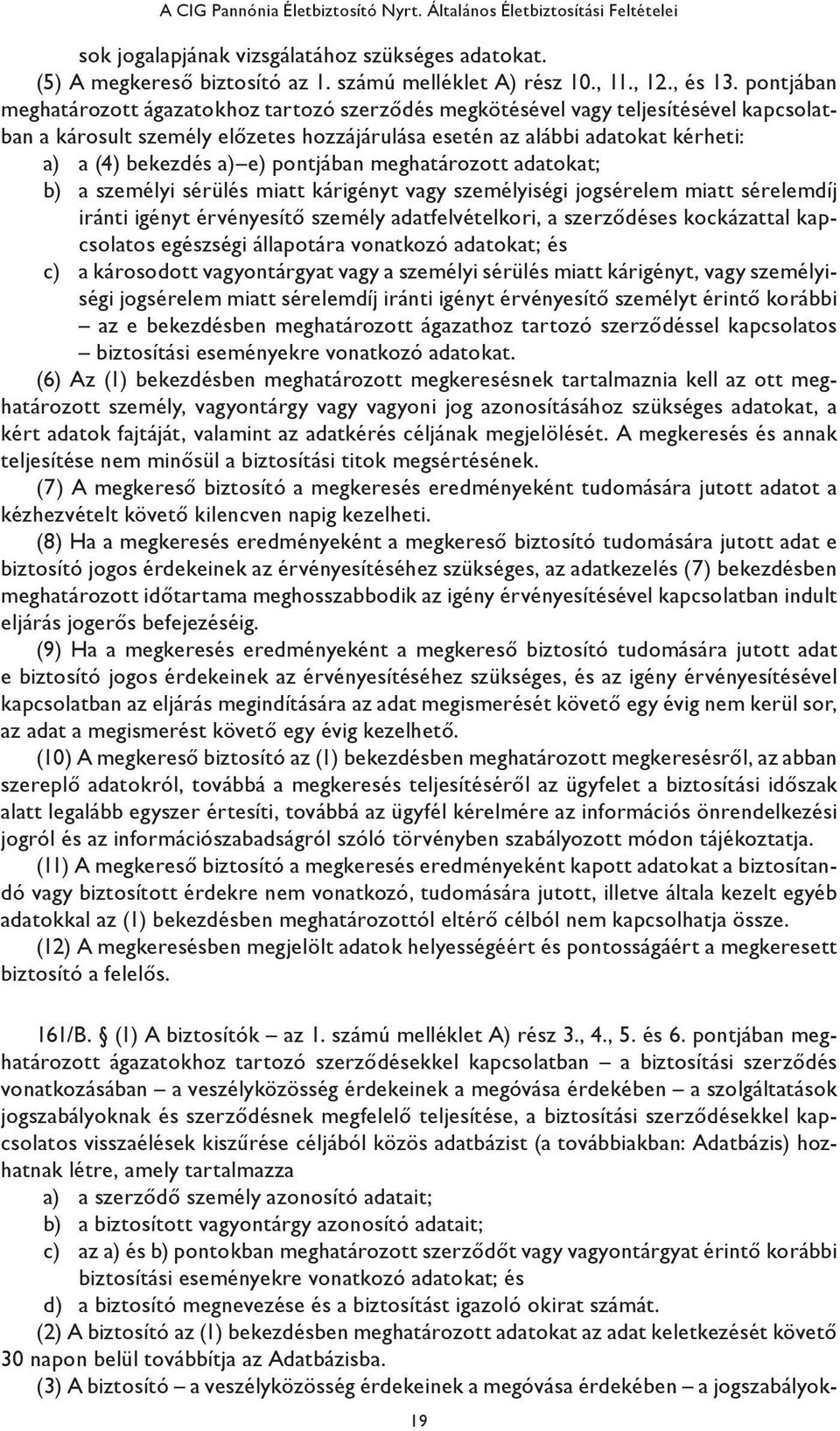 e) pontjában meghatározott adatokat; b) a személyi sérülés miatt kárigényt vagy személyiségi jogsérelem miatt sérelemdíj iránti igényt érvényesítő személy adatfelvételkori, a szerződéses kockázattal