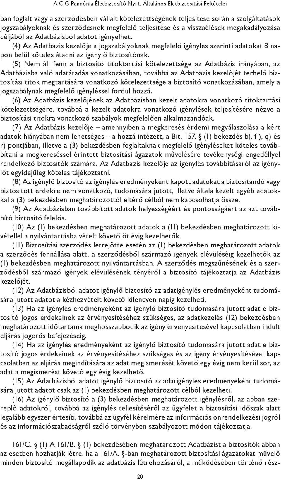 visszaélések megakadályozása céljából az Adatbázisból adatot igényelhet.