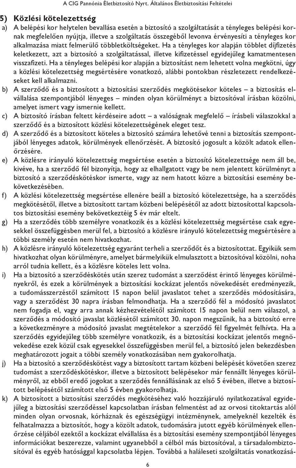 szolgáltatás összegéből levonva érvényesíti a tényleges kor alkalmazása miatt felmerülő többletköltségeket.