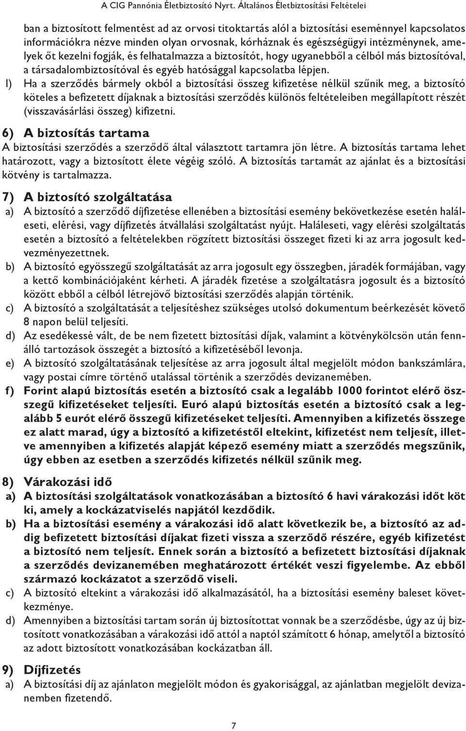 egészségügyi intézménynek, amelyek őt kezelni fogják, és felhatalmazza a biztosítót, hogy ugyanebből a célból más biztosítóval, a társadalombiztosítóval és egyéb hatósággal kapcsolatba lépjen.