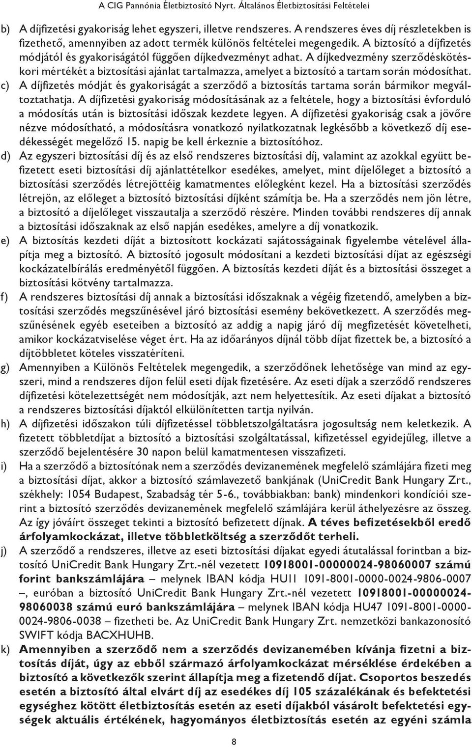 A díjkedvezmény szerződéskötéskori mértékét a biztosítási ajánlat tartalmazza, amelyet a biztosító a tartam során módosíthat.