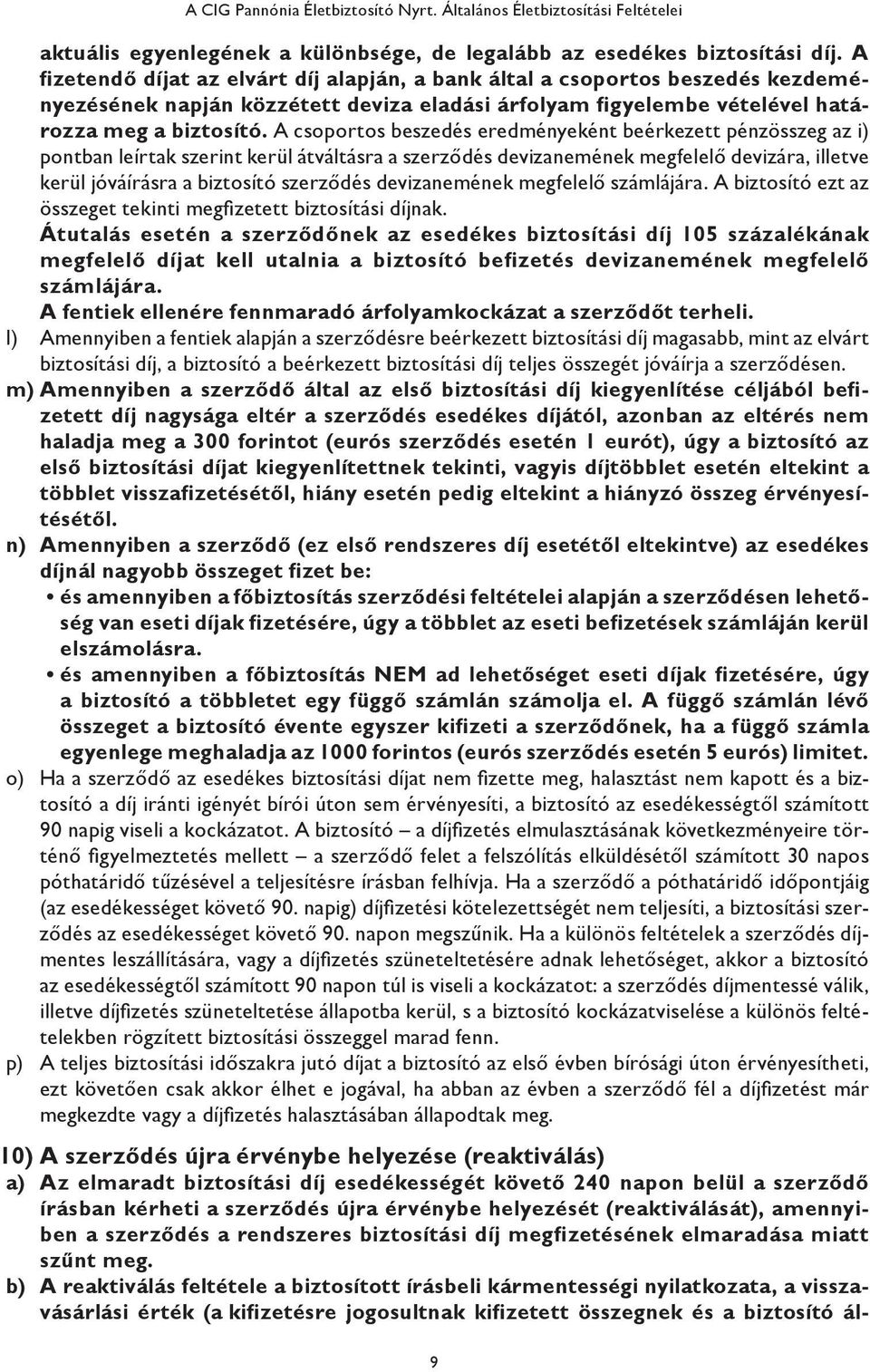A csoportos beszedés eredményeként beérkezett pénzösszeg az i) pontban leírtak szerint kerül átváltásra a szerződés devizanemének megfelelő devizára, illetve kerül jóváírásra a biztosító szerződés