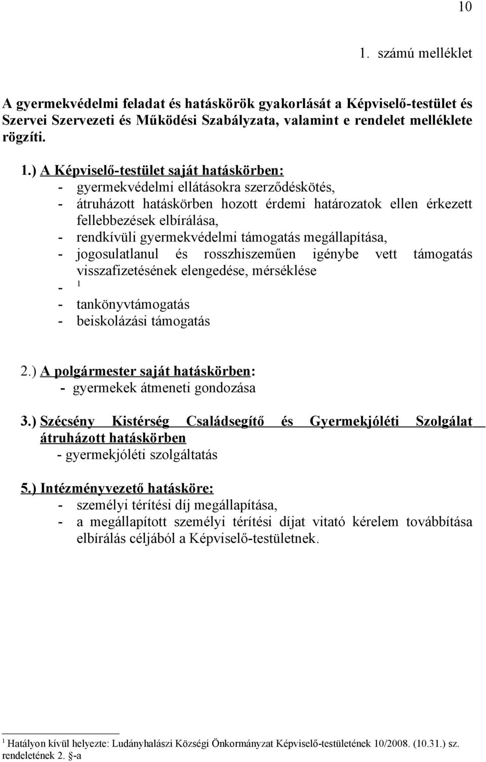 gyermekvédelmi támogatás megállapítása, - jogosulatlanul és rosszhiszeműen igénybe vett támogatás visszafizetésének elengedése, mérséklése - - tankönyvtámogatás - beiskolázási támogatás.