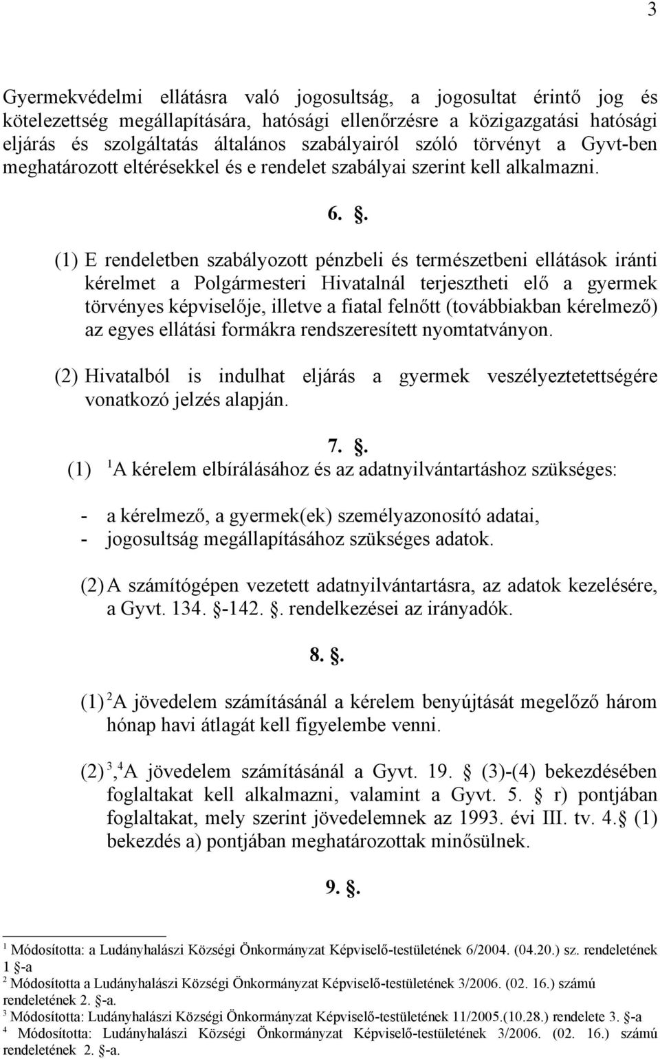 . () E rendeletben szabályozott pénzbeli és természetbeni ellátások iránti kérelmet a Polgármesteri Hivatalnál terjesztheti elő a gyermek törvényes képviselője, illetve a fiatal felnőtt (továbbiakban